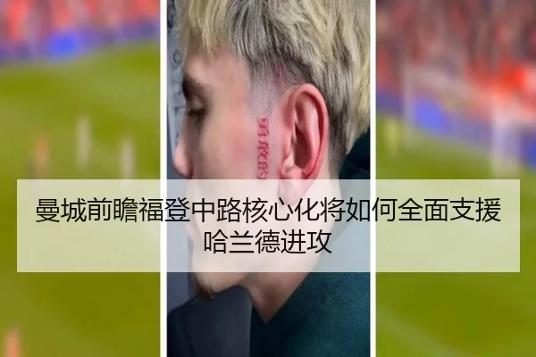 曼城前瞻福登中路核心化将如何全面支援哈兰德进攻