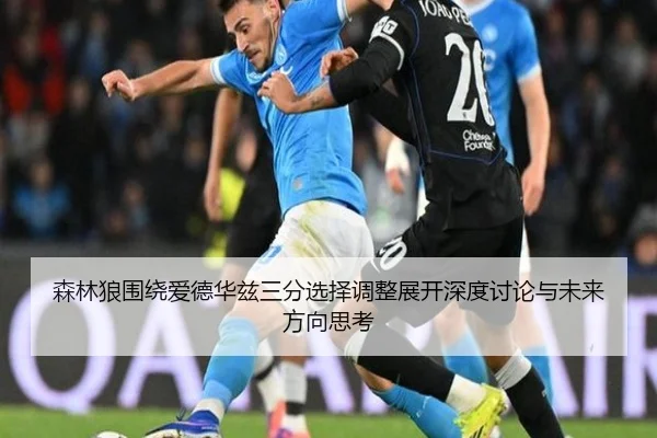 森林狼围绕爱德华兹三分选择调整展开深度讨论与未来方向思考